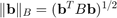 $\|\mathbf{b} \|_B = (\mathbf{b}^T B\mathbf{b})^{1/2}$
