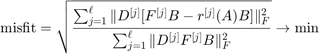 $$\displaystyle {\rm misfit} = \sqrt{\frac{{\sum_{j=1}^\ell \| D^{[j]} [ F^{[j]}B  - r^{[j]}(A)B ]  \|_F^2}}{{\sum_{j=1}^\ell \| D^{[j]} F^{[j]} B \|_F^2}}}\to\min$$