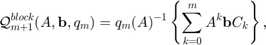 $$\displaystyle \mathcal{Q}_{m+1}^{block}(A,\mathbf{b}, q_m) = q_m(A)^{-1}
\left\{ \sum_{k=0}^{m} A^k \mathbf{b} C_k \right\},$$